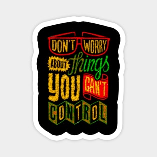 Don't Worry About Things You Can't Control - Typography Inspirational Quote Design Great For Any Occasion Magnet