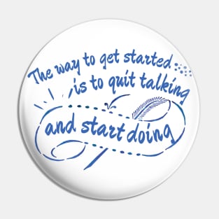 The Way To Get Started Is To Quit Talking And Begin Doing Blue Design Pin