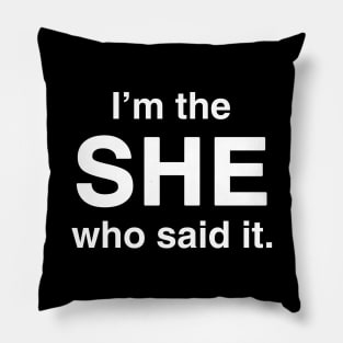 I'm the She Who Said It Pillow