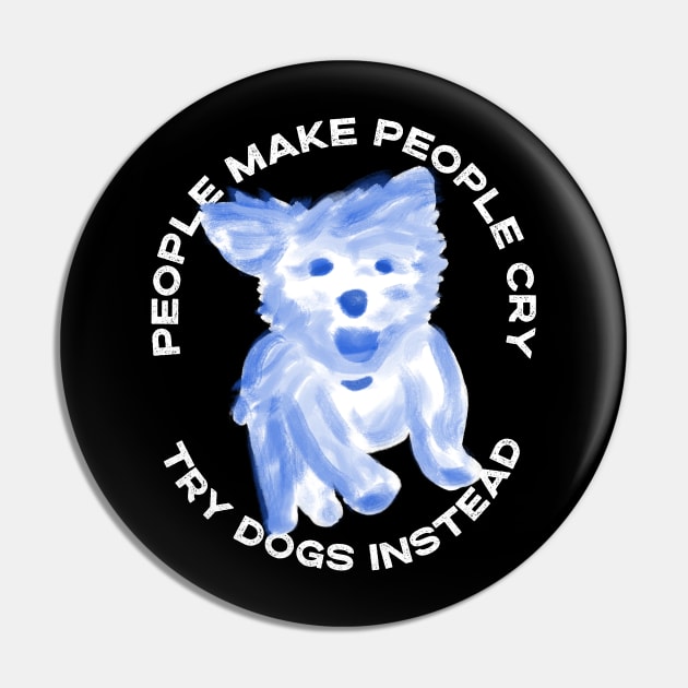 People make people cry, try dogs instead Pin by YourGoods