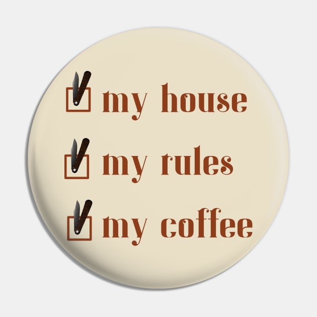 My House, My Rules, My Coffee Pin by StarkCade