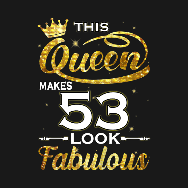 Womens This Queen Makes 53 Look Fabulous 53rd Birthday Funny Queen T Shirt Teepublic