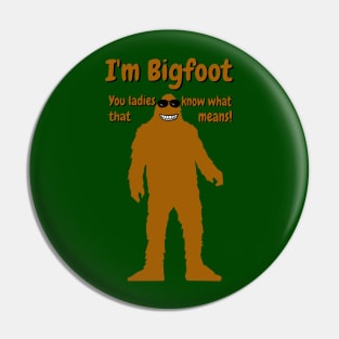 I'm Bigfoot. You ladies know what that means! - Bigfoot Pin