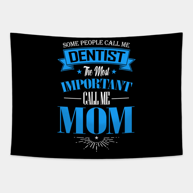 Some People Call me Dentist The Most Important Call me Mom Dentist