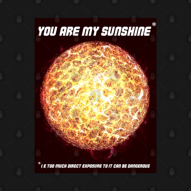 You are my Sunshine joke by SPACE ART & NATURE SHIRTS 