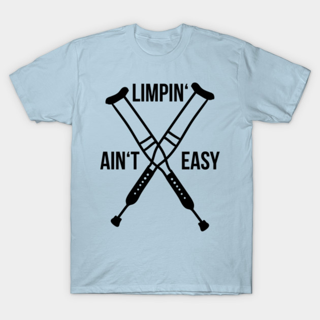 Discover Limpin Ain't Easy - Ankle Injury Surgery Crutches - Limpin Aint Easy - T-Shirt