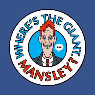 Where's the Giant, Mansley? T-Shirt