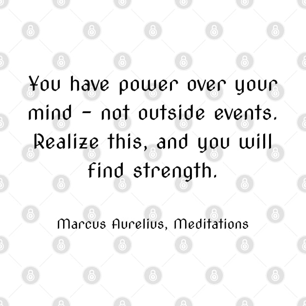 You have power over your mind - not outside events. Realize this, and you will find strength. by InspireMe