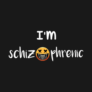 I'm schizophrenic funny t-shirt. T-Shirt