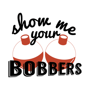 Show Me Your Bobbers, Funny Fish Pun Fishing Bait Meme T-Shirt