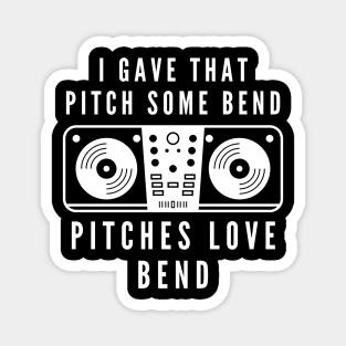 I gave that pitch some bend, pitches love bend funny text and turntable designs for DJs and Music lovers Magnet