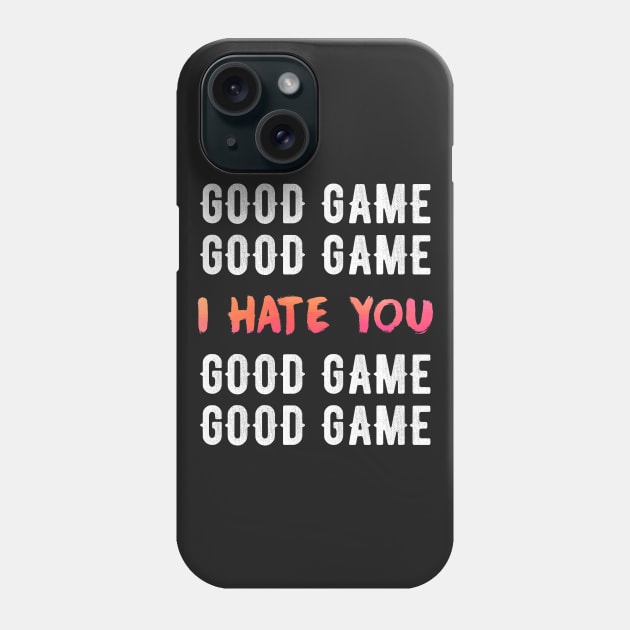 Good game I hate You Phone Case by captainmood