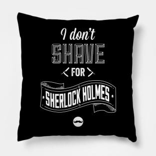 I Don't Shave for Sherlock Holmes Pillow