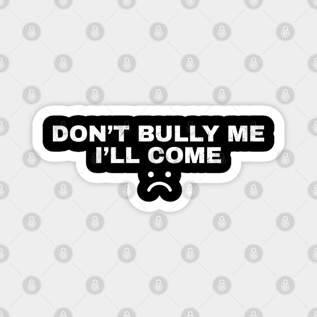 Don't Bully Me I'll Come - White Grunge AL Magnet by juragan99trans