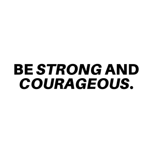 Be strong and courageous. T-Shirt