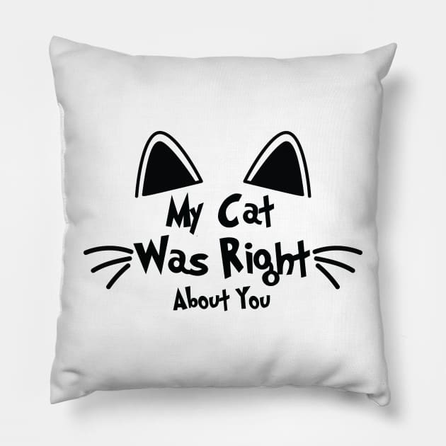 my cat was right about you Pillow by spantshirt