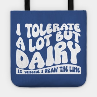 I Tolerate A Lot But Dairy Is Where I Draw The Line Tote