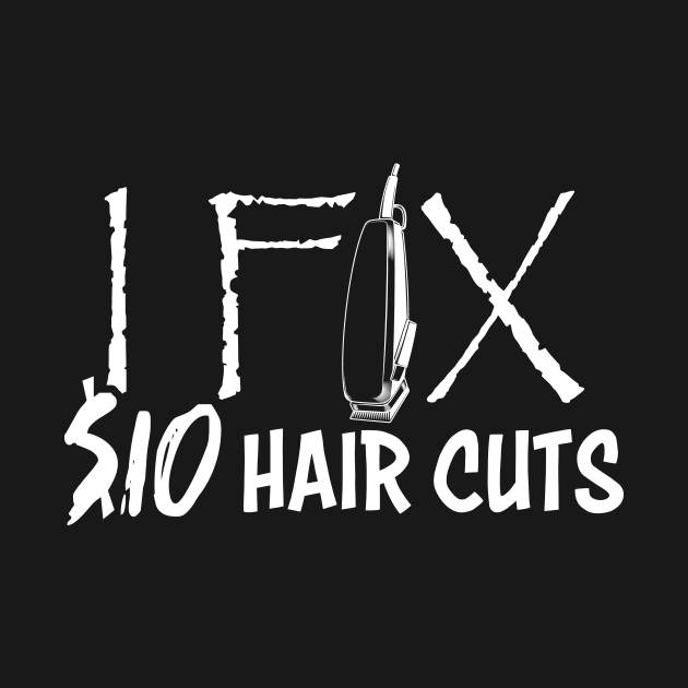 I Fix 10 Dollars Hair Cut Hairdresser HairStylist Barber by celeryprint