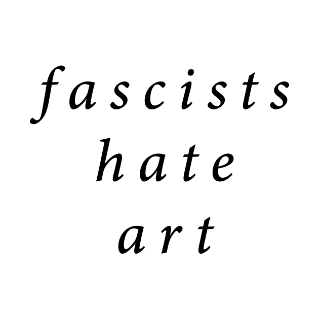 Fascists Hate Art by n23tees