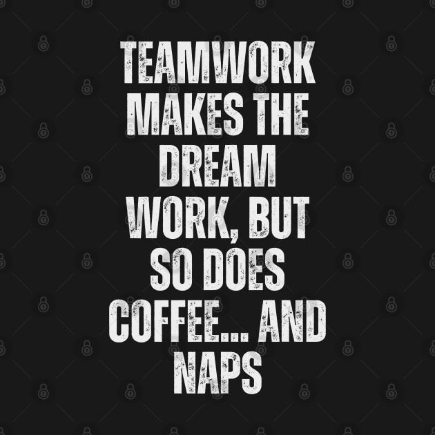 Teamwork makes the dream work, but so does coffee... and naps by Ranawat Shop