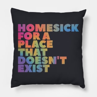 Homesick for a place that doesn't exist Pillow