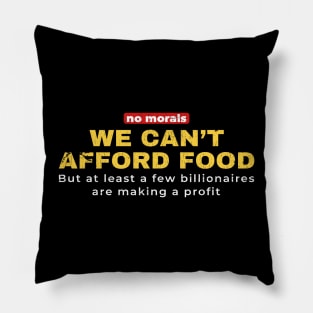 We can't afford food  - no morals Pillow