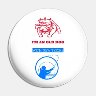 I'm an old dog with new tricks, fishing Pin