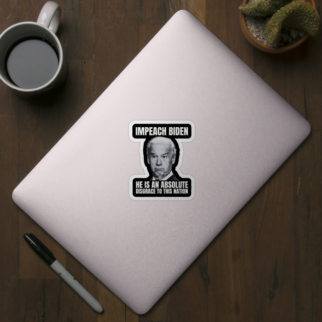 impeach biden he is an absolute disgrace to this nation - Anti Joe Biden - Sticker