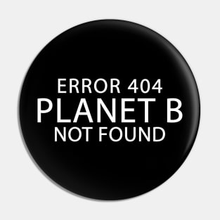 Error 404 Planet B Not Found Climate Change Earth Day Pin