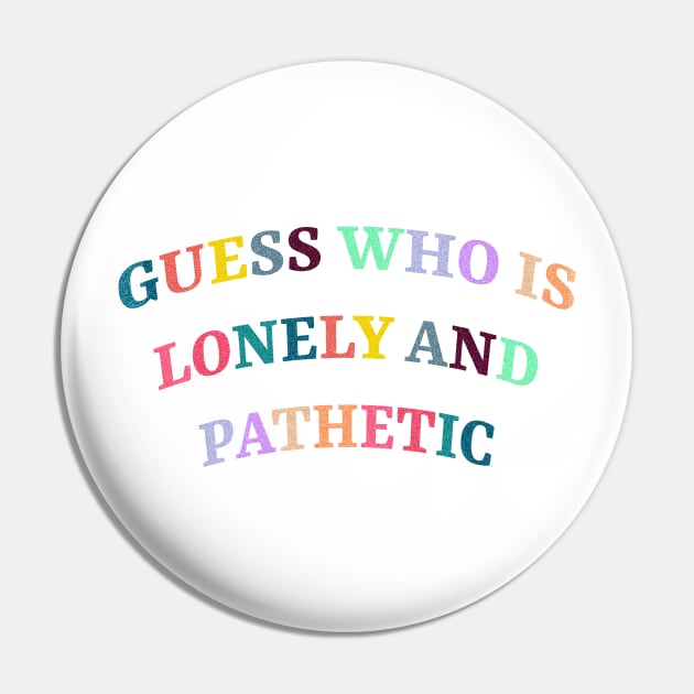Lonely And Pathetic Pin by noneofthem