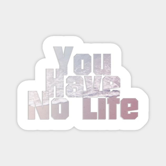 You Have No Life Magnet by afternoontees