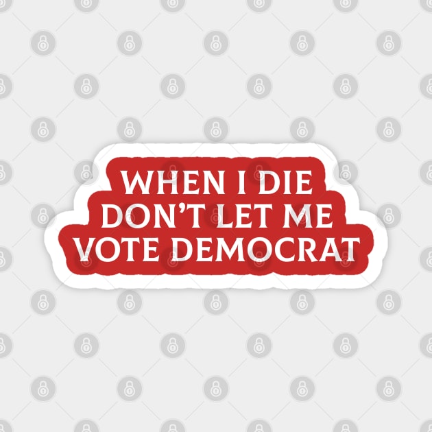 When I Die Don't Let Me Vote Democrat Magnet by thriftjd