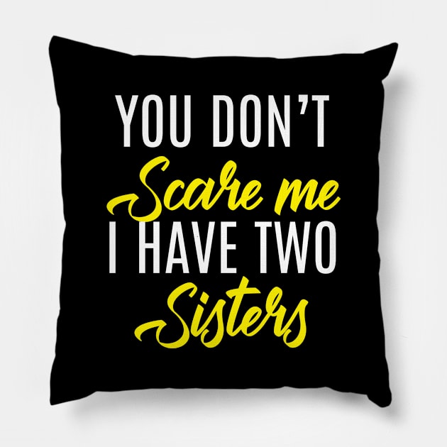 You Don't Scare Me I Have Two Sisters - Funny Quote Fathers Day Pillow by stonefruit