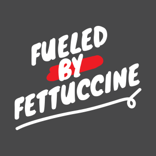 Fueled By Fettuccine - Funny Italian Pasta Lover Saying T-Shirt