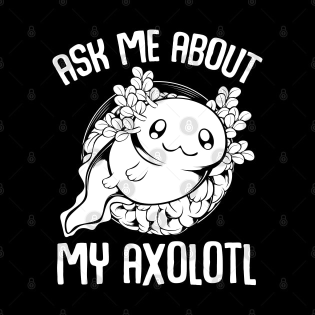 Axolotl - Ask Me About My Axolotl Cute Lurch by Lumio Gifts