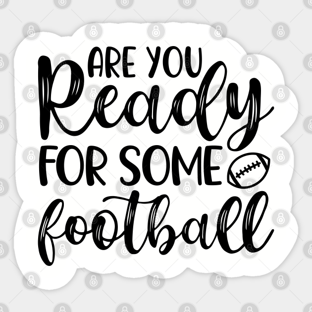 Are You Ready For Some Football Funny - Are You Ready For Some Football - Sticker | TeePublic Are You Ready For Some Football Funny - Are You Ready For Some Football - Sticker | TeePublic
