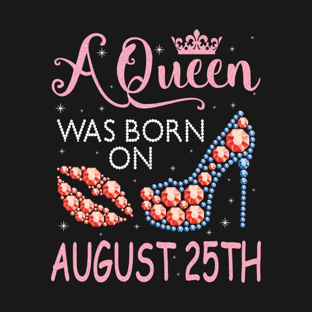 A Queen Was Born On August 25th Happy Birthday To Me You Nana Mommy Aunt Sister Cousin Wife Daughter by favoritetien16