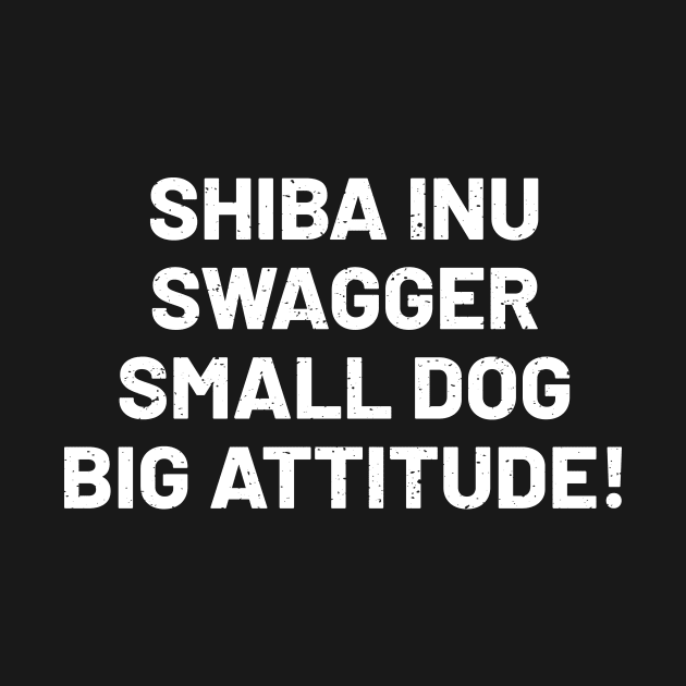 Shiba Inu Swagger Small Dog, Big Attitude! by trendynoize