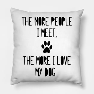 The more people I meet, the more I love my dog! Pillow