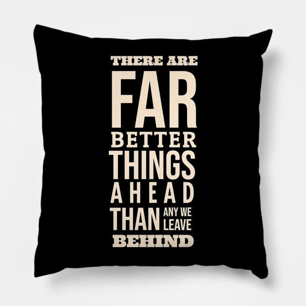 There Are Far Better Things Ahead Than Any We Leave Behind Pillow by Ampzy