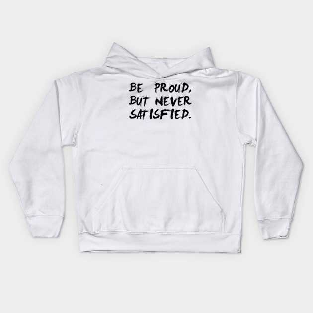 proud but never satisfied hoodie