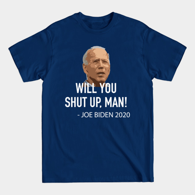 Disover Will You Shut Up Man Joe Biden Quote - Will You Shut Up Man - T-Shirt