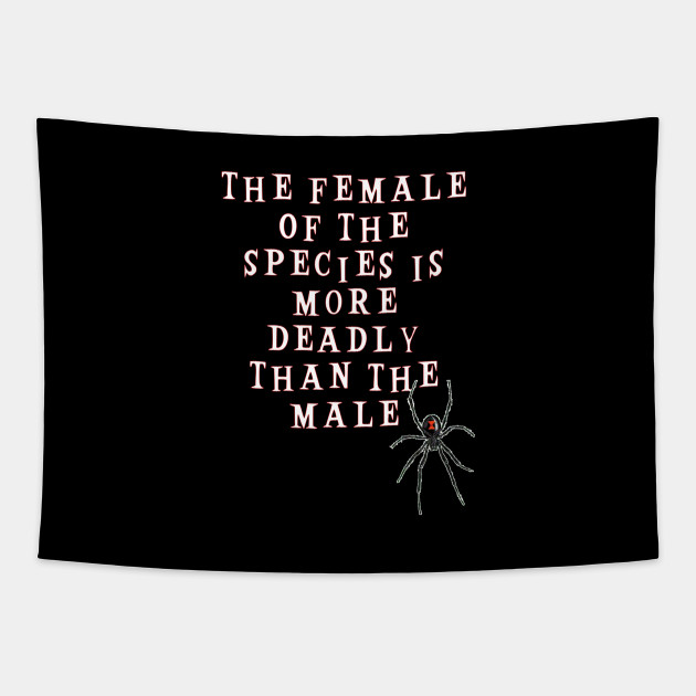 The Female Of The Species Is More Deadly Than The Male The Female Of The Species Tapestry Teepublic