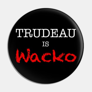 Trudeau is wacko Pin