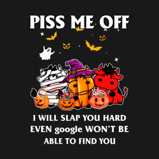 Halloween Cows Lover T-shirt Piss Me Off I Will Slap You So Hard Even Google Won't Be Able To Find You Gift T-Shirt