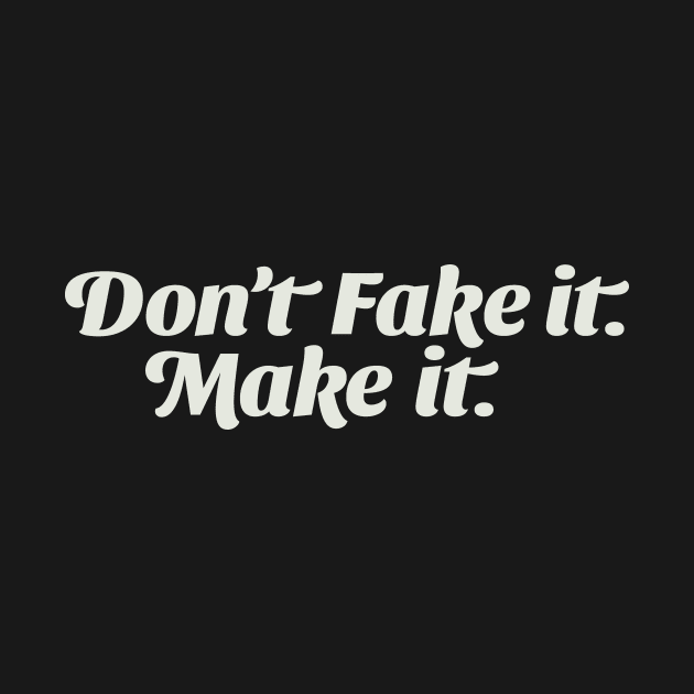 Don't Fake it; Make it. by calebfaires