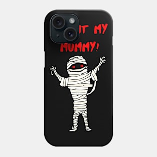 I Want My Mummy! Phone Case