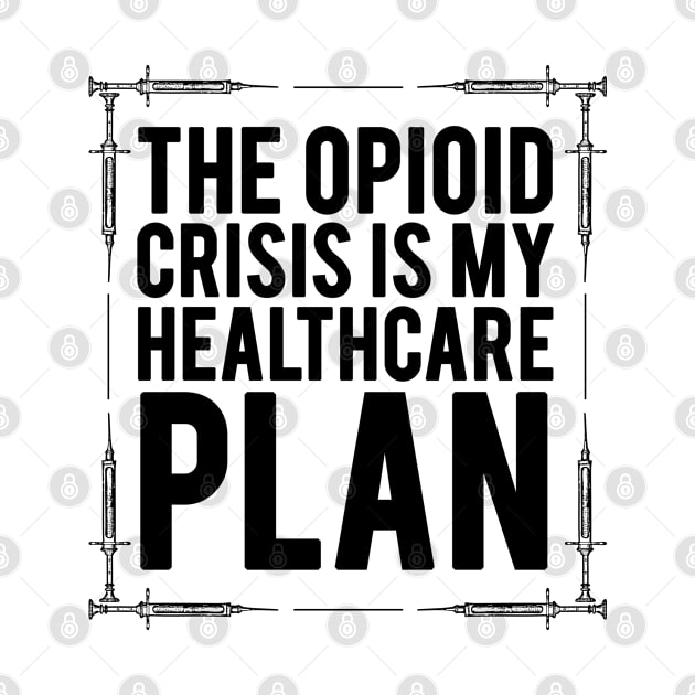 The Opioid Crisis is My Healthcare Plan by Jarecrow 