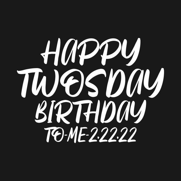 Happy Twosday Birthday To Me - Towsday Tuesday 02 22 2022 by CoolandCreative