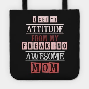 I get my attitude from my mom Tote